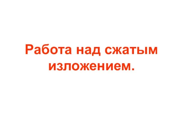 Презентация на тему Работа над сжатым изложением