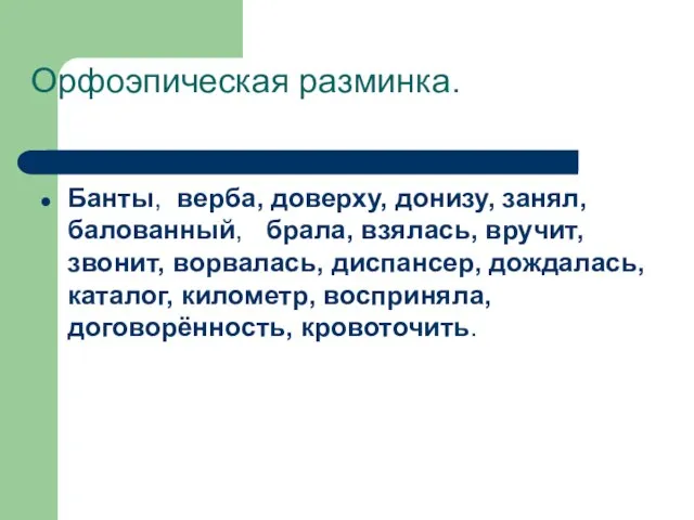 Орфоэпическая разминка. Банты, верба, доверху, донизу, занял, балованный, брала, взялась, вручит, звонит,