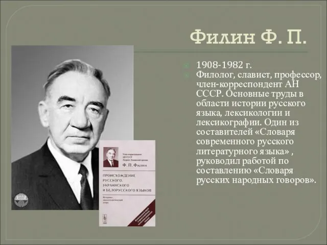 Филин Ф. П. 1908-1982 г. Филолог, славист, профессор, член-корреспондент АН СССР. Основные