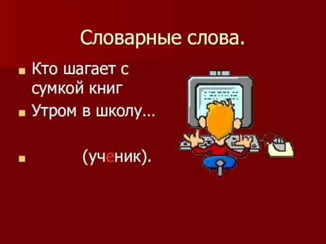 Словарные слова. Кто шагает с сумкой книг Утром в школу… (ученик).