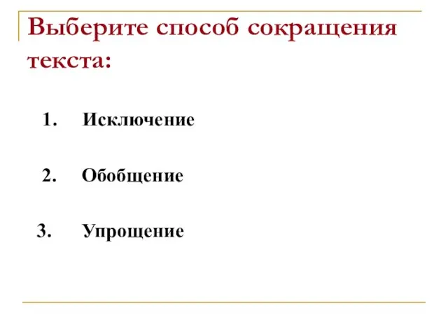 Выберите способ сокращения текста: 1. Исключение 2. Обобщение 3. Упрощение