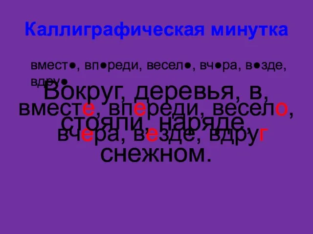 Каллиграфическая минутка вмест●, вп●реди, весел●, вч●ра, в●зде, вдру● вместе, впереди, весело, вчера,