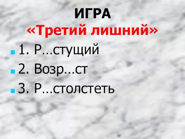 ИГРА «Третий лишний» 1. Р…стущий 2. Возр…ст 3. Р…столстеть