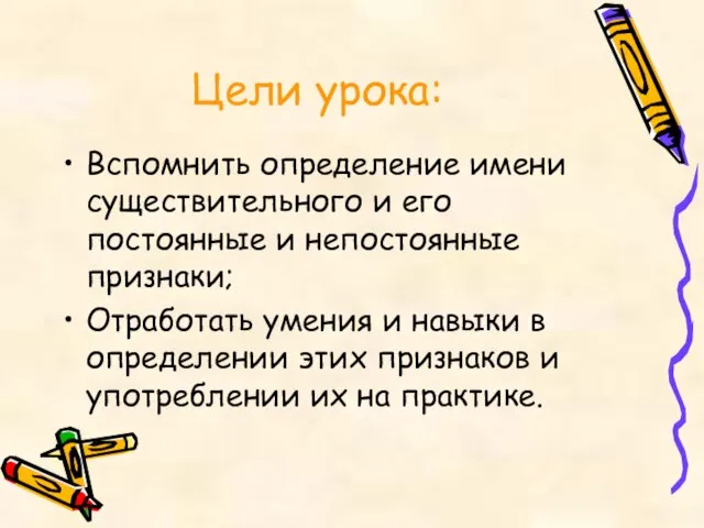 Цели урока: Вспомнить определение имени существительного и его постоянные и непостоянные признаки;