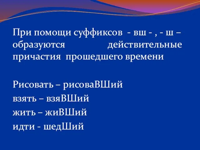 При помощи суффиксов - вш - , - ш – образуются действительные