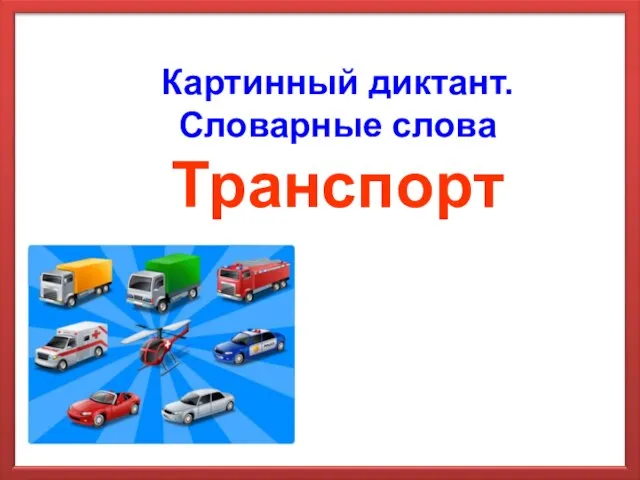 Презентация на тему Картинный диктант. Словарные слова на тему "Транспорт"