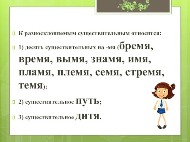 К разносклоняемым существительным относятся: 1) десять существительных на -мя (бремя, время, вымя,