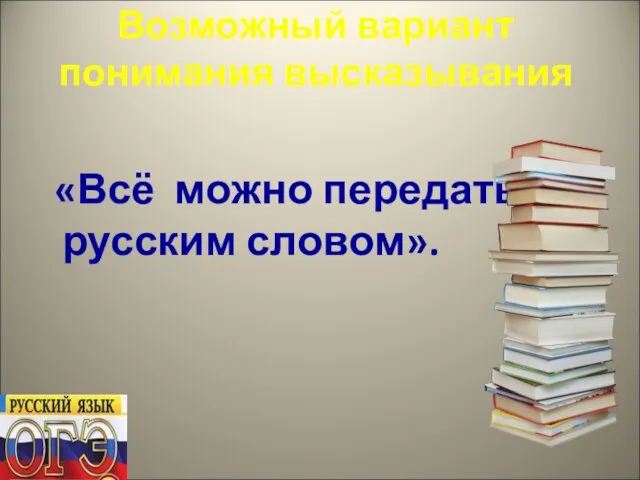 Возможный вариант понимания высказывания «Всё можно передать русским словом».