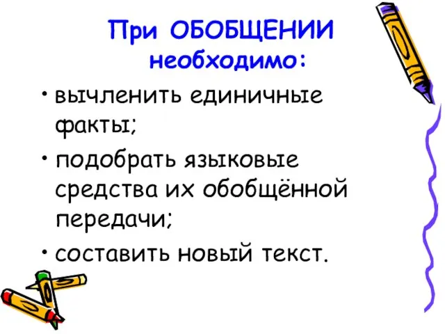 При ОБОБЩЕНИИ необходимо: вычленить единичные факты; подобрать языковые средства их обобщённой передачи; составить новый текст.