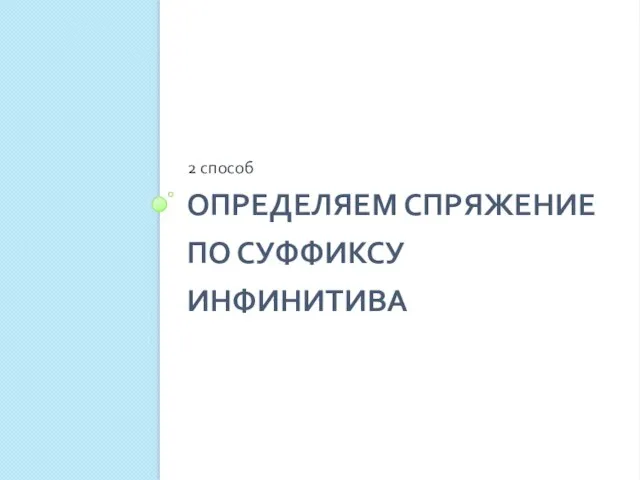 ОПРЕДЕЛЯЕМ СПРЯЖЕНИЕ ПО СУФФИКСУ ИНФИНИТИВА 2 способ