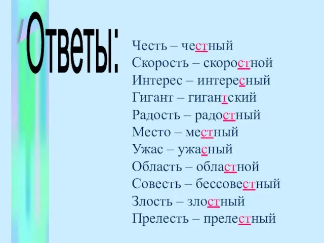 Честь – честный Скорость – скоростной Интерес – интересный Гигант – гигантский