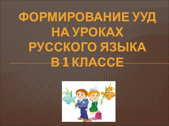 Презентация на тему Формирование УУД на уроках русского языка в 1 классе