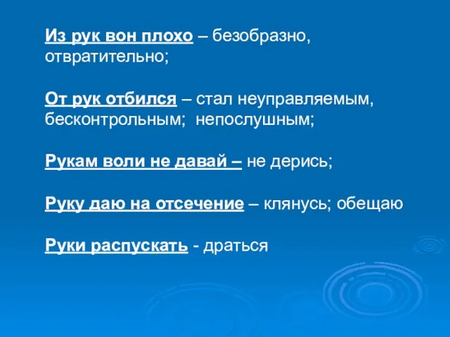 Из рук вон плохо – безобразно, отвратительно; От рук отбился – стал