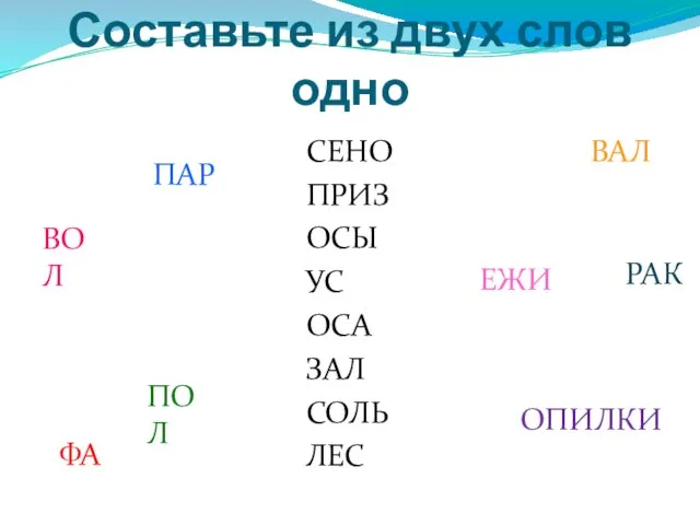 Составьте из двух слов одно СЕНО ПРИЗ ОСЫ УС ОСА ЗАЛ СОЛЬ