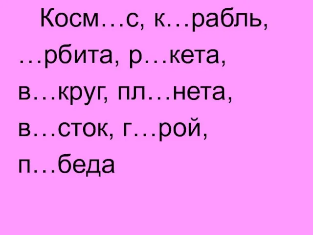 Косм…с, к…рабль, …рбита, р…кета, в…круг, пл…нета, в…сток, г…рой, п…беда