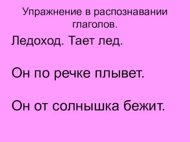 Упражнение в распознавании глаголов. Ледоход. Тает лед. Он по речке плывет. Он от солнышка бежит.