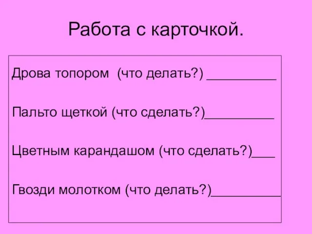 Работа с карточкой. Дрова топором (что делать?) _________ Пальто щеткой (что сделать?)_________