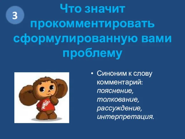 Что значит прокомментировать сформулированную вами проблему Синоним к слову комментарий: пояснение, толкование, рассуждение, интерпретация. 3