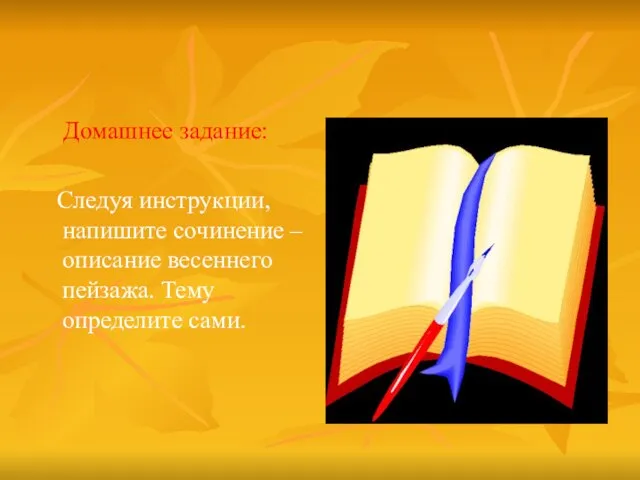 Домашнее задание: Следуя инструкции, напишите сочинение – описание весеннего пейзажа. Тему определите сами.