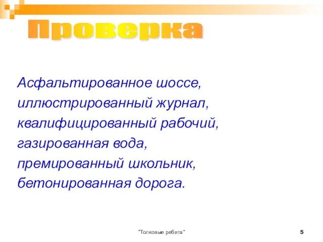 "Толковые ребята" Асфальтированное шоссе, иллюстрированный журнал, квалифицированный рабочий, газированная вода, премированный школьник, бетонированная дорога. Проверка