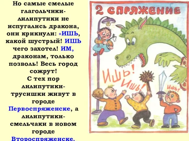 Но самые смелые глагольчики-лилипутики не испугались дракона, они крикнули: «ИШЬ, какой шустрый!