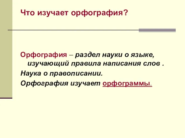 Что изучает орфография? Орфография – раздел науки о языке, изучающий правила написания