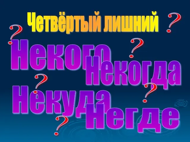 Некого Некуда Некогда Негде Четвёртый лишний ? ? ? ? ? ?