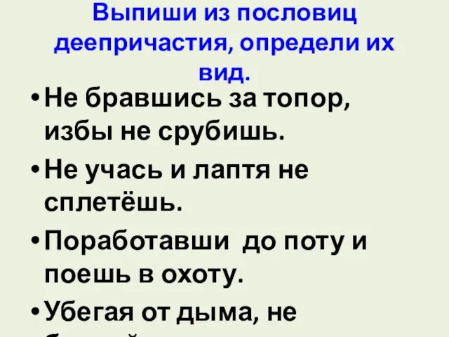 Выпиши из пословиц деепричастия, определи их вид. Не бравшись за топор, избы