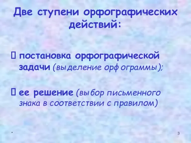 * Две ступени орфографических действий: постановка орфографической задачи (выделение орфограммы); ее решение