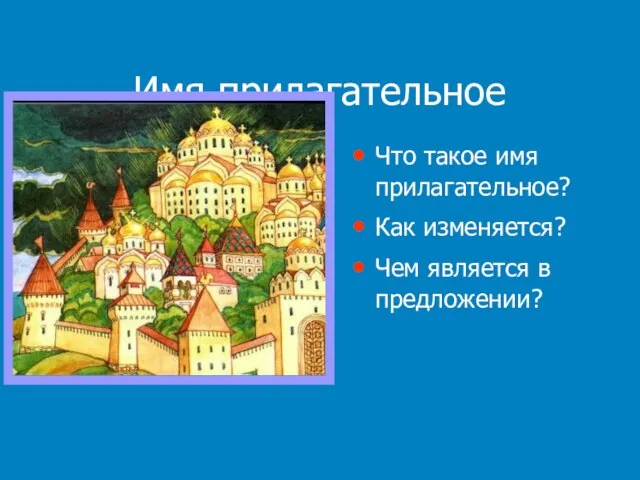 Имя прилагательное Что такое имя прилагательное? Как изменяется? Чем является в предложении?