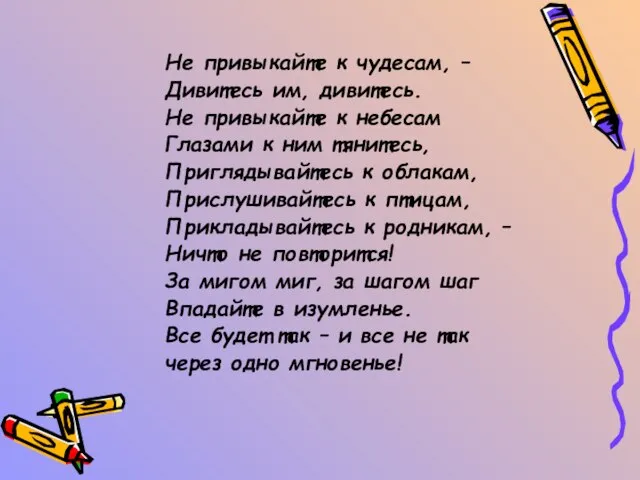 Не привыкайте к чудесам, – Дивитесь им, дивитесь. Не привыкайте к небесам