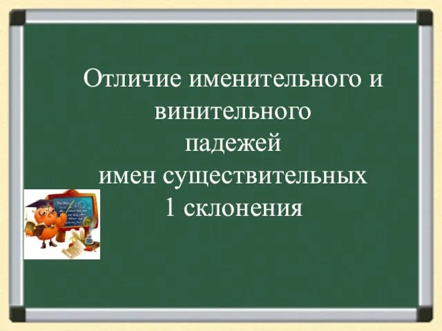 Презентация на тему Отличие именительного и винительного падежей имен существительных 1 склонения