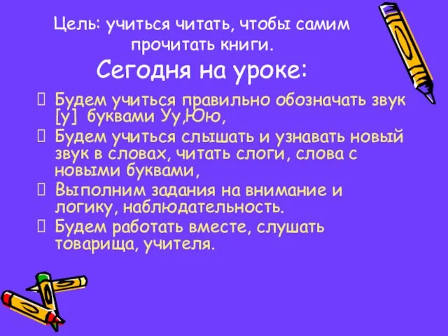 Цель: учиться читать, чтобы самим прочитать книги. Сегодня на уроке: Будем учиться