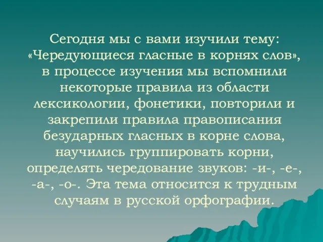 Сегодня мы с вами изучили тему: «Чередующиеся гласные в корнях слов», в