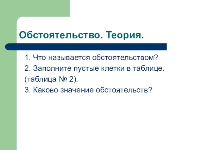 Обстоятельство. Теория. 1. Что называется обстоятельством? 2. Заполните пустые клетки в таблице.