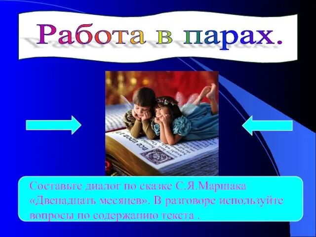 Работа в парах. Составьте диалог по сказке С.Я.Маршака «Двенадцать месяцев». В разговоре