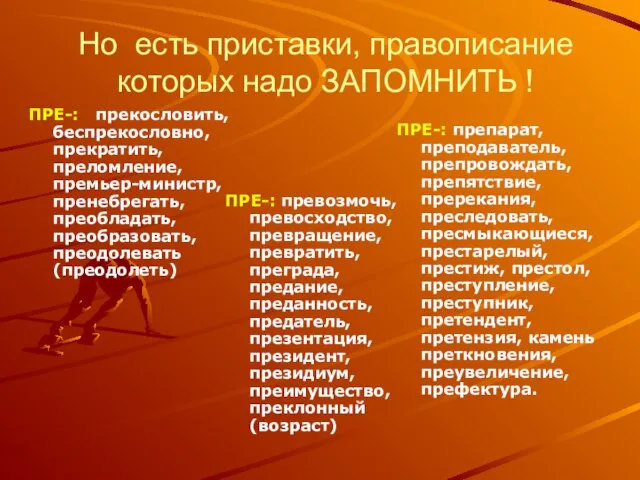 Но есть приставки, правописание которых надо ЗАПОМНИТЬ ! ПРЕ-: прекословить, беспрекословно, прекратить,