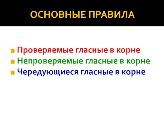 ОСНОВНЫЕ ПРАВИЛА Проверяемые гласные в корне Непроверяемые гласные в корне Чередующиеся гласные в корне