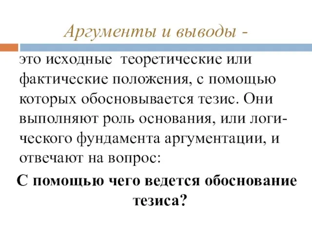 Аргументы и выводы - это исходные теоретические или фактические положения, с помощью