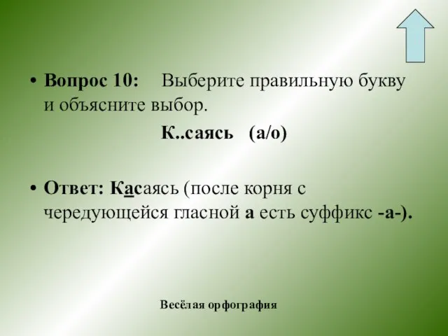 Вопрос 10: Выберите правильную букву и объясните выбор. К..саясь (а/о) Ответ: Касаясь