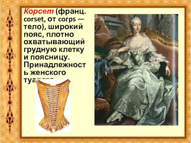 Корсет (франц. corset, от corps — тело), широкий пояс, плотно охватывающий грудную