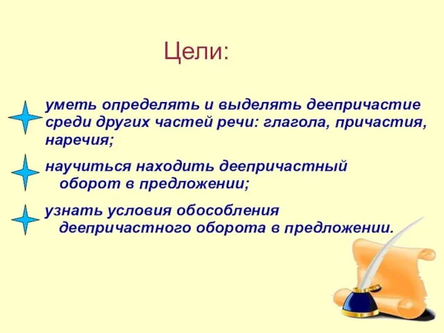 Цели: уметь определять и выделять деепричастие среди других частей речи: глагола, причастия,