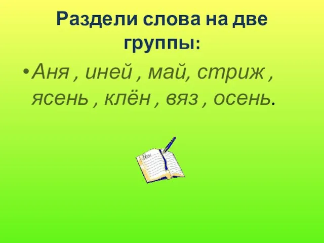 Раздели слова на две группы: Аня , иней , май, стриж ,