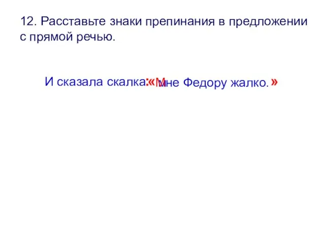 12. Расставьте знаки препинания в предложении с прямой речью. И сказала скалка