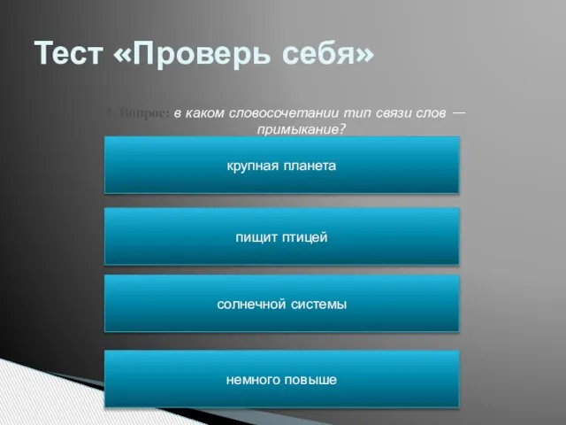 Тест «Проверь себя» 3. Вопрос: в каком словосочетании тип связи слов —примыкание?