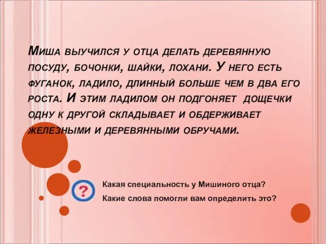 Миша выучился у отца делать деревянную посуду, бочонки, шайки, лохани. У него