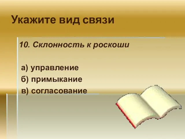 Укажите вид связи 10. Склонность к роскоши а) управление б) примыкание в) согласование