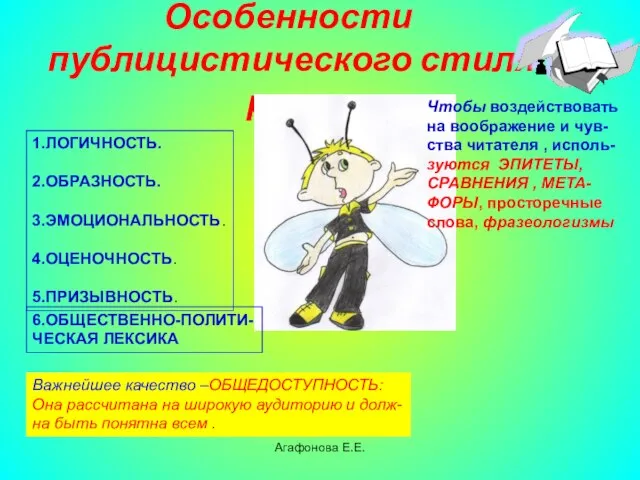 Агафонова Е.Е. Особенности публицистического стиля речи 1.ЛОГИЧНОСТЬ. 2.ОБРАЗНОСТЬ. 3.ЭМОЦИОНАЛЬНОСТЬ. 4.ОЦЕНОЧНОСТЬ. 5.ПРИЗЫВНОСТЬ. 6.ОБЩЕСТВЕННО-ПОЛИТИ-