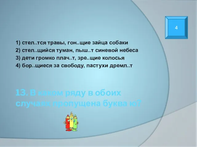 13. В каком ряду в обоих случаях пропущена буква ю? 1) стел..тся