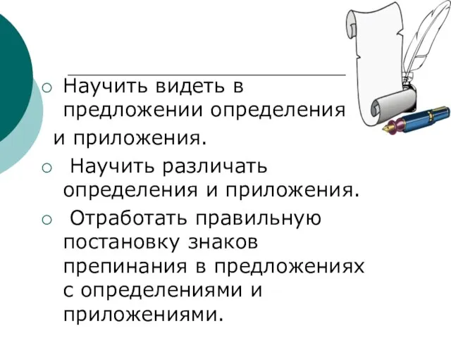 Научить видеть в предложении определения и приложения. Научить различать определения и приложения.